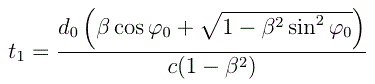 LaTeX: t_1 = \frac{ d_0 \left( \beta  \cos \varphi_0 + \sqrt{ 1 - \beta^2 \sin^2 \varphi_0 } \right)}{c ( 1 - \beta^2)}